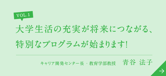 大学生活の充実が、将来につながる特別なプログラムが始まります